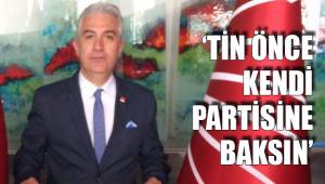 'TİN ÖNCE KENDİ PARTİSİNE BAKSIN'