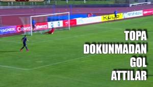 TOPA DOKUNMADAN GOL ATTILAR