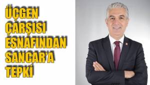 ÜÇGEN ÇARŞISI ESNAFINDAN SANCAR’A TEPKİ