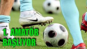 1. AMATÖR BAŞLIYOR