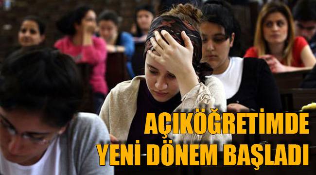 AÇIKÖĞRETİMDE YENİ DÖNEM BAŞLADI