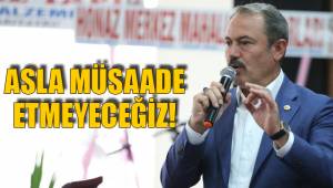 ASLA MÜSAADE ETMEYECEĞİZ!