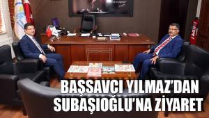 BAŞSAVCI YILMAZ’DAN SUBAŞIOĞLU’NA ZİYARET