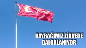 BAYRAĞIMIZ ZİRVEDE DALGALANIYOR