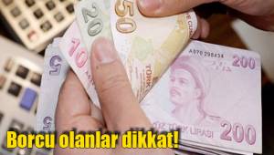 Borcu olanlar dikkat!