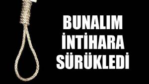 BUNALIM İNTİHARA SÜRÜKLEDİ