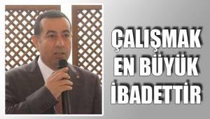 ÇALIŞMAK EN BÜYÜK İBADETTİR