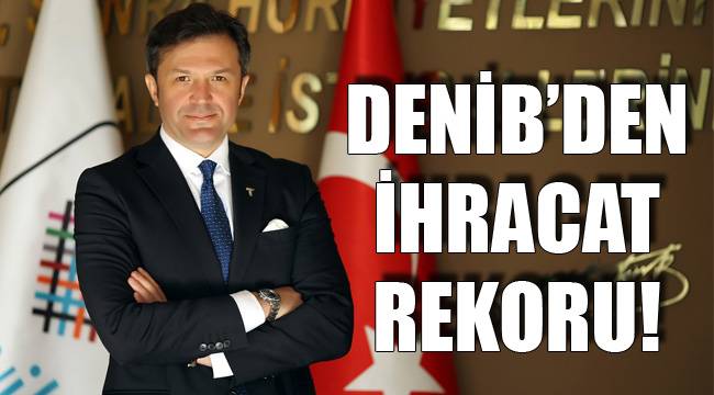 DENİB’DEN İHRACAT REKORU!