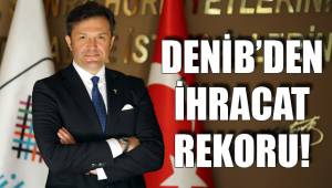 DENİB’DEN İHRACAT REKORU!