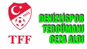 DENİZLİSPOR TERCÜMANI CEZA ALDI