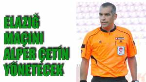 ELAZIĞ MAÇINI ALPER ÇETİN YÖNETECEK