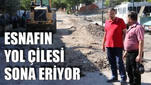 ESNAFIN YOL ÇİLESİ SONA ERİYOR
