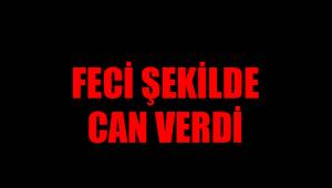 FECİ ŞEKİLDE CAN VERDİ