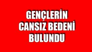 GENÇLERİN CANSIZ BEDENİ BULUNDU
