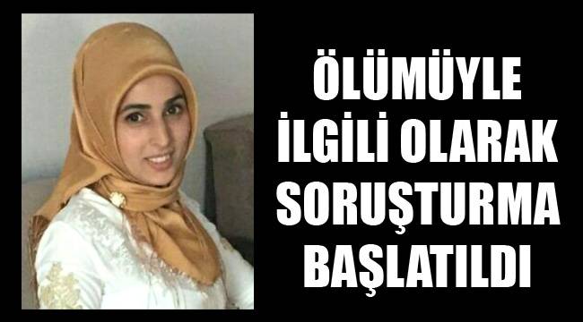 İHMAL SONUCU ÖLÜM İDDİASIYLA İLGİLİ SORUŞTURMA BAŞLATILDI