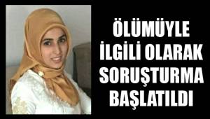 İHMAL SONUCU ÖLÜM İDDİASIYLA İLGİLİ SORUŞTURMA BAŞLATILDI