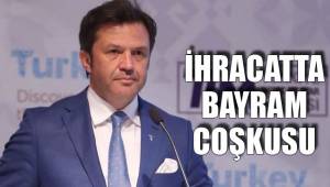 İHRACATTA BAYRAM COŞKUSU