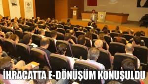 İHRACATTA E-DÖNÜŞÜM KONUŞULDU