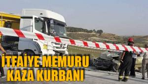 İTFAİYE MEMURU KAZA KURBANI