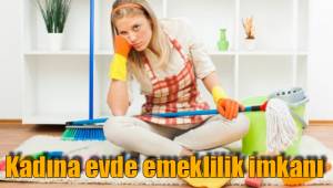 Kadına evde emeklilik imkanı