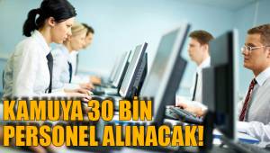 KAMUYA 30 BİN PERSONEL ALINACAK!