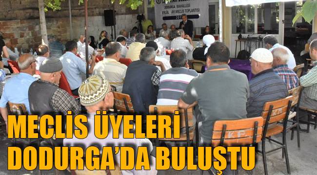 MECLİS ÜYELERİ DODURGA’DA BULUŞTU