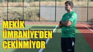 MEKİK ÜMRANİYE’DEN ÇEKİNMİYOR
