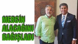 MERSİN ALACAĞINI BAĞIŞLADI