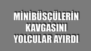 MİNİBÜSÇÜLER KAVGA ETTİ