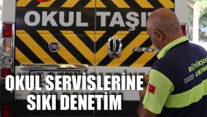 OKUL SERVİSLERİNE SIKI DENETİM