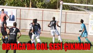 ORTACA’DA GOL SESİ ÇIKMADI