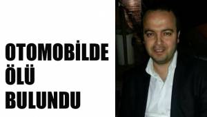 OTOMOBİLDE ÖLÜ BULUNDU