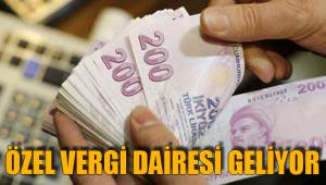 ÖZEL VERGİ DAİRESİ GELİYOR