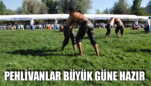 PEHLİVANLAR BÜYÜK GÜNE HAZIR