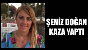 ŞENİZ SÜZEK DOĞAN KAZA YAPTI