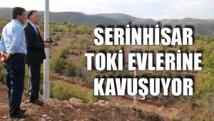 SERİNHİSAR TOKİ EVLERİNE KAVUŞUYOR
