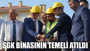 SGK BİNASININ TEMELİ ATILDI