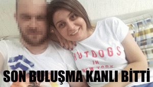 SON BULUŞMA KANLI BİTTİ