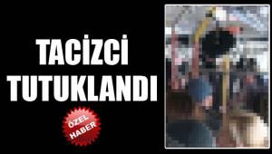 TACİZCİ TUTUKLANDI