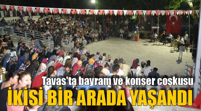 TAVAS'TA BAYRAM VE KONSER COŞKUSU