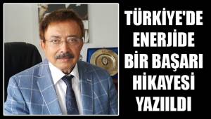 TÜRKİYE'DE ENERJİDE BİR BAŞARI HİKAYESİ YAZIILDI