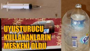 UYUŞTURUCU KULLANANLARIN MESKENİ OLDU
