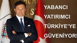 YABANCI YATIRIMCI TÜRKİYE’YE GÜVENİYOR