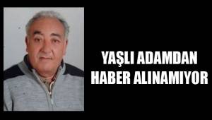 YAŞLI ADAMDAN HABER ALINAMIYOR