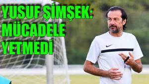 YUSUF ŞİMŞEK: MÜCADELE YETMEDİ