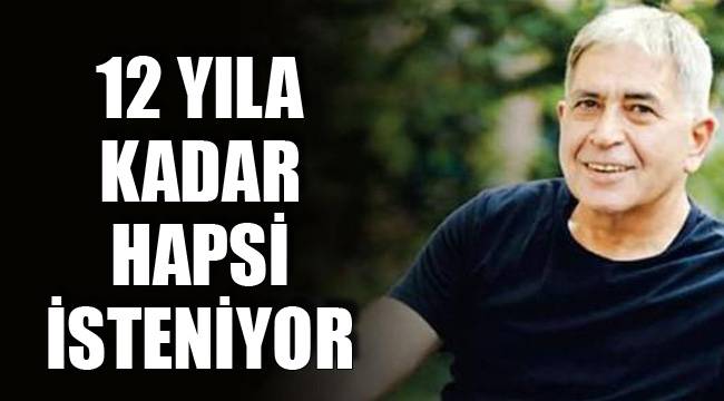 12 YILA KADAR HAPSİ İSTENİYOR
