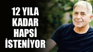 12 YILA KADAR HAPSİ İSTENİYOR