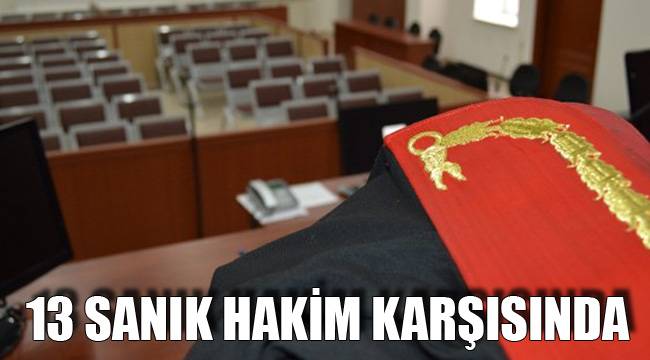 13 SANIK HAKİM KARŞISINDA