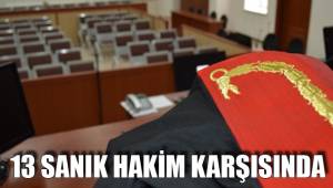 13 SANIK HAKİM KARŞISINDA
