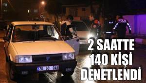 2 SAATTE 140 KİŞİ DENETLENDİ